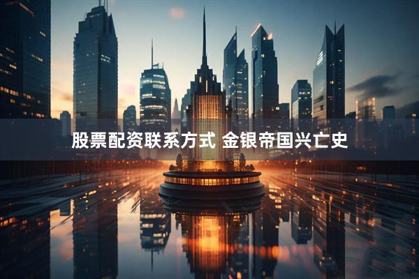 股票配资联系方式 金银帝国兴亡史